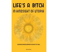 LIFE'S A B!TCH IN HINDSIGHT OF UTOPIA