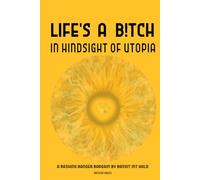 LIFE'S A B!TCH IN HINDSIGHT OF UTOPIA