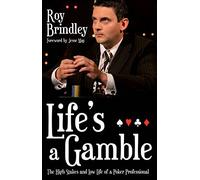 Life's a Gamble: The High Stakes and Low Life of a Poker Professional