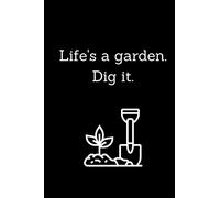 Life's a Garden. Dig it.: Funny Garden Notebook; Blank Lined 6x9 120 Lined Pages with Date Line; Funny Journal for Women and Men