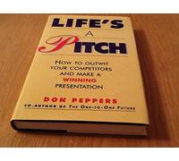 Life's a Pitch: How to Outwit Your Competitors and Make a Winning Presentation