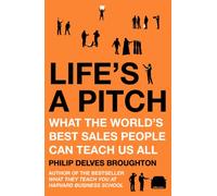 Life's A Pitch: What the World's Best Sales People Can Teach Us All