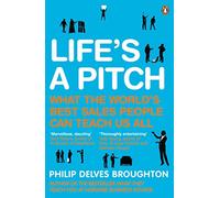 Life's A Pitch: What the World's Best Sales People Can Teach Us All
