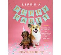 Life's a Puppy Party: Recipes, Diys, and Activities for Celebrating the Seasons with Your Dog