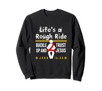 Life's A Rough Ride Trust Jesus John 16:33 Sweatshirt