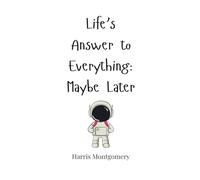 Life's Answer to Everything: Maybe Later