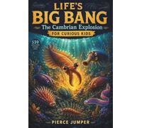 Life's Big Bang: The Cambrian Explosion for Curious Kids