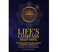Life's Compass: Deep Dive: The Practical Transformation Workbook Module VI
