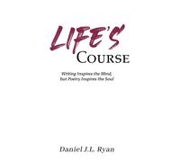 Life's Course : Writing Inspires the Mind, but Poetry Inspires the Soul