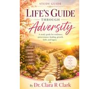 Life's Guide through Adversity: A study guide for resilience, perseverance, healing, growth, faith, and legacy