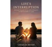 Life's Interruption: "Finding Grace, Faith, and Presence in the Shadow of Loss"