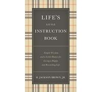 Life's Little Instruction Book : Simple Wisdom and a Little Humor for Living a Happy and Rewarding Life