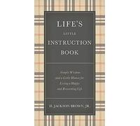 Life's Little Instruction Book : Simple Wisdom and a Little Humor for Living a Happy and Rewarding Life