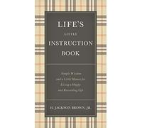 Life's Little Instruction Book : Simple Wisdom and a Little Humor for Living a Happy and Rewarding Life