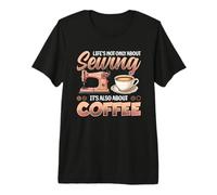 Life's Not Only About Sewing It's Also About Coffee Sewer Premium T-Shirt