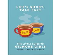 Life's Short, Talk Fast : The Little Guide to Gilmore Girls