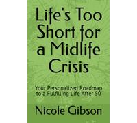 Life's Too Short for a Midlife Crisis: Your Personalized Roadmap to a Fulfilling Life After 50