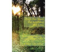 Life's Too Short for Anything But Love : And 101 Other Musings, Essays, and Sundry Pieces