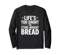 Life's Too Short for Store-Bought Bread Long Sleeve T-Shirt