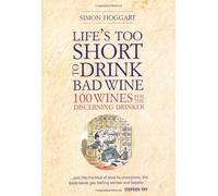 Life's Too Short to Drink Bad Wine: 100 Wines for the Discerning Drinker