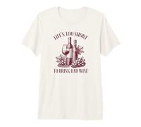 Life's Too Short to Drink Bad Wine Premium T-Shirt