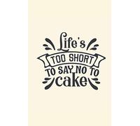 Life's too short to say no to cake: 120 pages Cream Pastry Notebook Lined - 6x9 Professional Design
