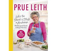 Life's Too Short to Stuff a Mushroom: Really good food without the fuss - foolproof recipes, shortcuts and hacks