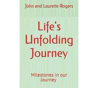 Life's Unfolding Journey: Milestones in our Journey by John and Laurette Rogers