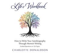 Life's Workbook: How To Write Your Autobiography Through Memoir Writing