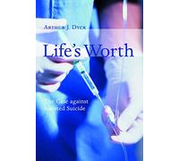 Life's Worth: The Case Against Assisted Suicide (Critical Issues in Bioethics (Cib))