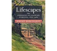 Lifescapes : The Experience of Landscape in Britain, 1870-1960