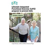 Lifestyle-Integrated Functional Exercise (LiFE) Program to Prevent Falls: Trainers Manual