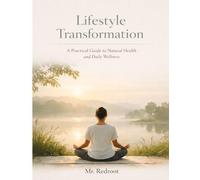 Lifestyle Transformation: A Practical Guide to Natural Health and Daily Wellness