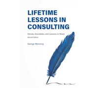 Lifetime Lessons in Consulting: Stories, Anecdotes, and Lessons to Share
