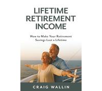 Lifetime Retirement Income: How to Make Your Retirement Savings Last a Lifetime (The Retired Investor)