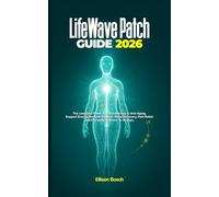 LifeWave Patch Guide 2026: The complete Manual to Phototherapy, Anti-Aging, Energy, Immune Support, Sleep Recovery, Pain Relief, and Everyday Wellness in 30 days.