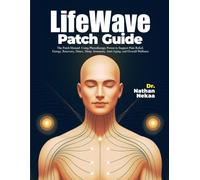 LifeWave Patch Guide: The Patch Manual: Using Phototherapy Power to Support Pain Relief, Energy, Recovery, Detox, Sleep, Immunity, Anti-Aging, and ... ... Detox, Sleep, Immune Support, Anti-Aging)