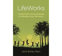 Lifeworks: Using Myth and Archetype to Develop Your Life Story