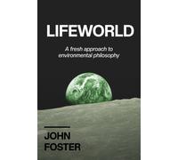 Lifeworld : A Fresh Approach to Environmental Philosophy