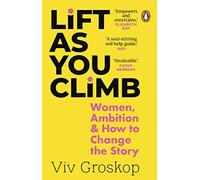 Lift as You Climb: Women, Ambition and How to Change the Story