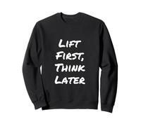 Lift First Think Later Funny Gym Quotes Gym Funny Sweatshirt