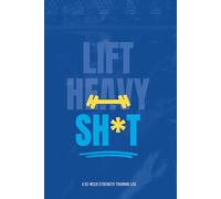 Lift Heavy Sh*t: A 52-Week Strength Training Log: 2026 Edition | A Weekly and Daily Resistance Training Journal That Grows With You