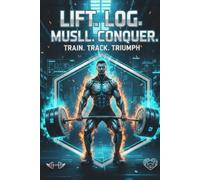 Lift. Log. Conquer.: Gym Workout Log Book: Track Your Progress, Sets, Reps, and Max Lifts for 100 Days of Strength Training.