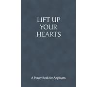 Lift Up Your Hearts: A Prayer Book For Anglicans