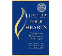 Lift Up Your Hearts: Homilies and Reflections for the 'C' Cycle