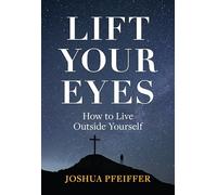 Lift Your Eyes: How to Live Outside Yourself