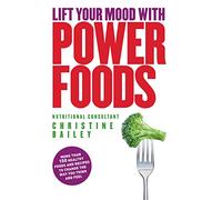 Lift Your Mood With Power Food - More Than 150 Healthy Recipes To Change The Way You Think And Feel: More than 150 healthy foods and recipes to change the way you think and feel