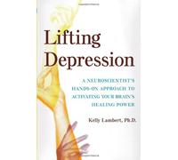 Lifting Depression: A Neuroscientist's Hands-on Approach to Activating Your Brain's Healing Power