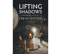 Lifting Shadows The Authorized Biography of Dream Theater