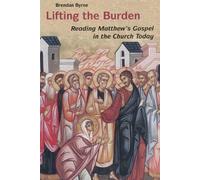 Lifting the Burden: Reading Matthew's Gospel in the Church Today by Brendan Byrne SJ (2004-10-01)